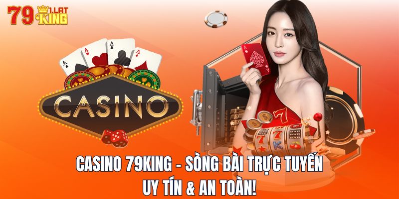 Casino 79KING - Sòng Bài Trực Tuyến, Uy Tín & An Toàn!