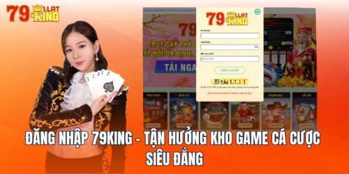 Đăng Nhập 79KING - Tận Hưởng Kho Game Cá Cược Siêu Đẳng