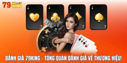 Đánh Giá 79KING - Tổng Quan Đánh Giá Về Thương Hiệu!