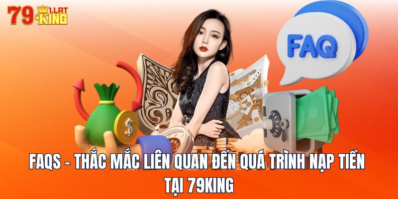 FAQs - Thắc mắc liên quan đến quá trình nạp tiền tại 79KING