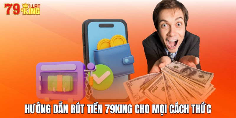 Hướng dẫn rút tiền 79KING cho mọi cách thức