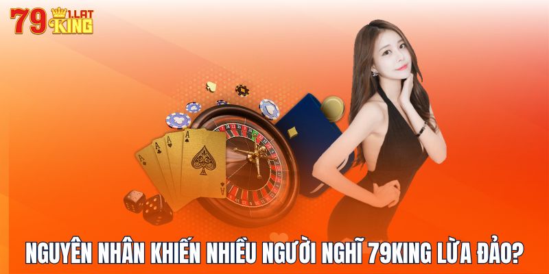 Nguyên nhân khiến nhiều người nghĩ 79KING lừa đảo?