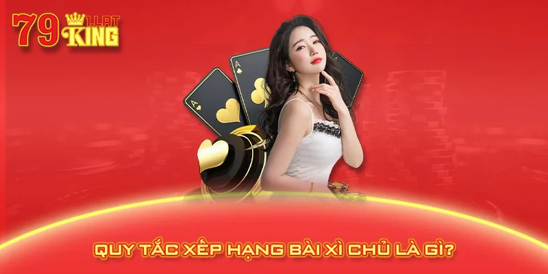 Quy tắc xếp hạng bài xì chủ là gì?