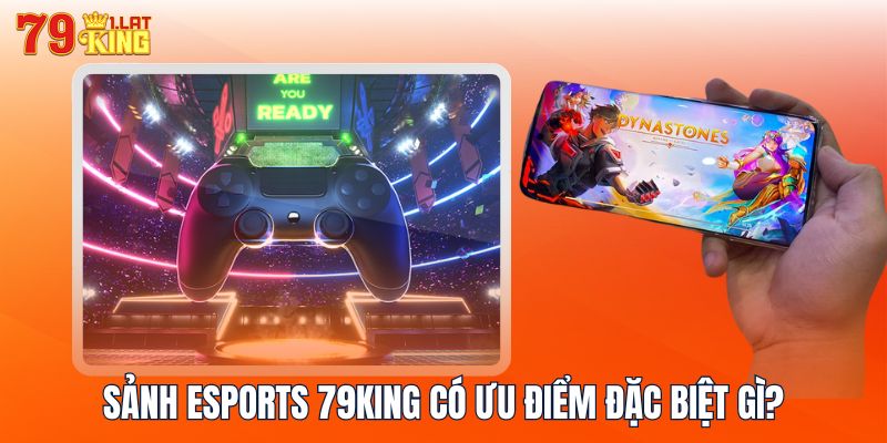 Sảnh Esports 79KING có ưu điểm đặc biệt gì?