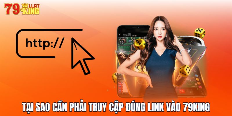 Tại sao cần phải truy cập đúng link vào 79KING