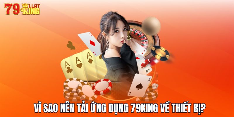 Vì sao nên tải ứng dụng 79KING về thiết bị?